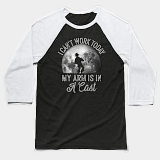 Fisherman I Can't Work Today My Arm Is in Cast Funny Fishing Baseball T-Shirt